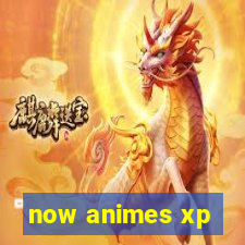 now animes xp